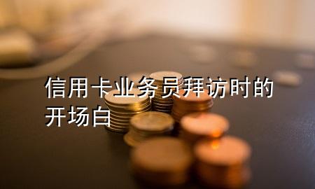信用卡业务员拜访时的开场白