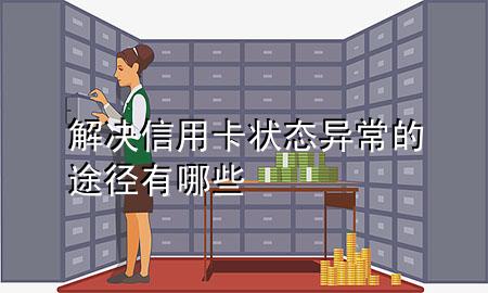 解决信用卡状态异常的途径有哪些