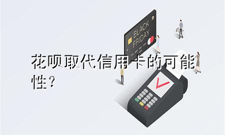 花呗取代信用卡的可能性？