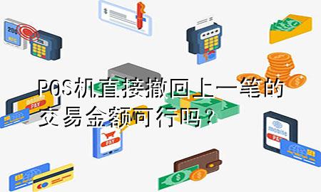 POS机直接撤回上一笔的交易金额可行吗？
