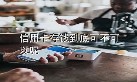 信用卡存钱到底可不可以呢