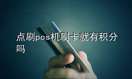 点刷pos机刷卡就有积分吗