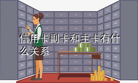信用卡副卡和主卡有什么关系