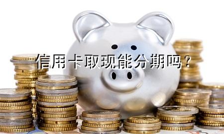 信用卡取现能分期吗？