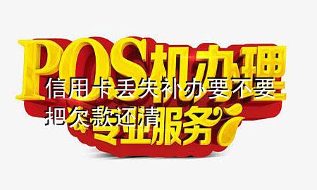 信用卡丢失补办要不要把欠款还清