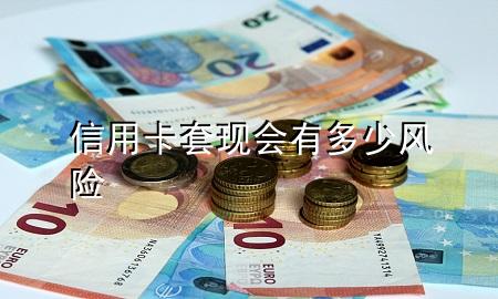 信用卡套现会有多少风险