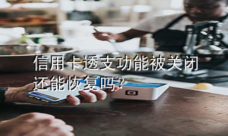 信用卡透支功能被关闭还能恢复吗？