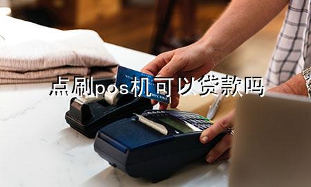 点刷pos机可以贷款吗