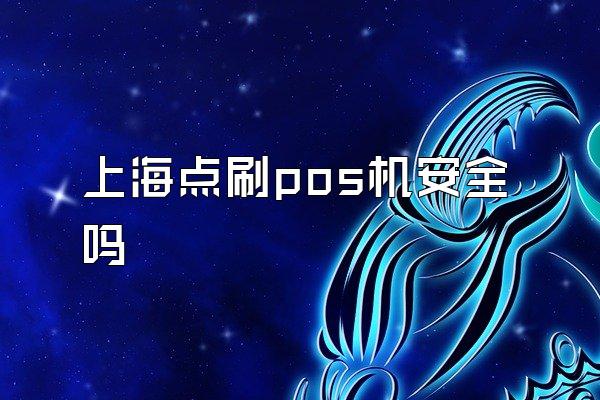 上海点刷pos机安全吗