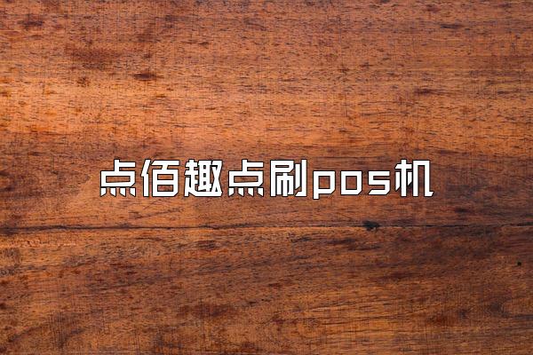 点佰趣点刷pos机