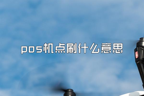 pos机点刷什么意思