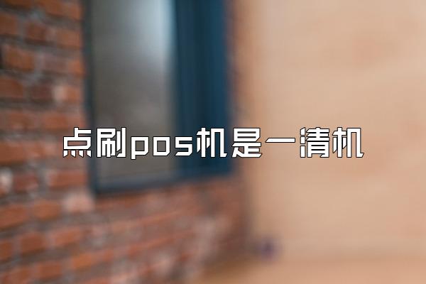点刷pos机是一清机