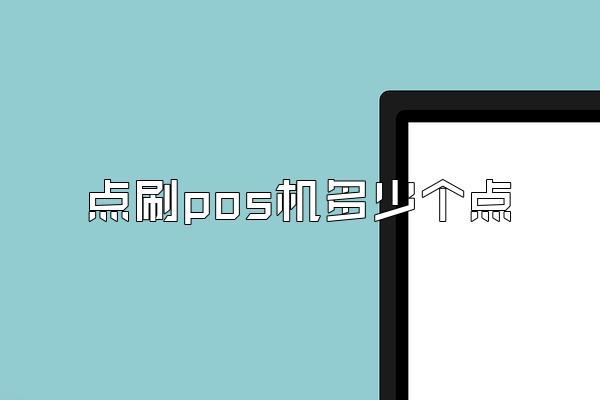 点刷pos机多少个点