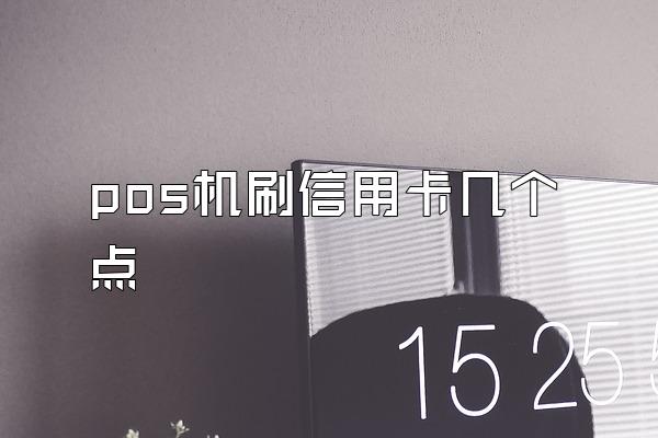 pos机刷信用卡几个点