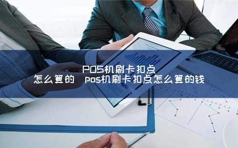 POS机刷卡扣点怎么算的