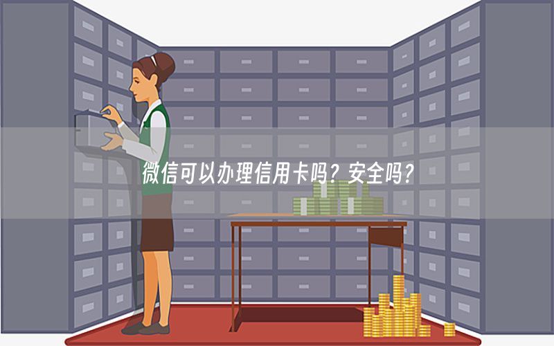 微信可以办理信用卡吗？安全吗？