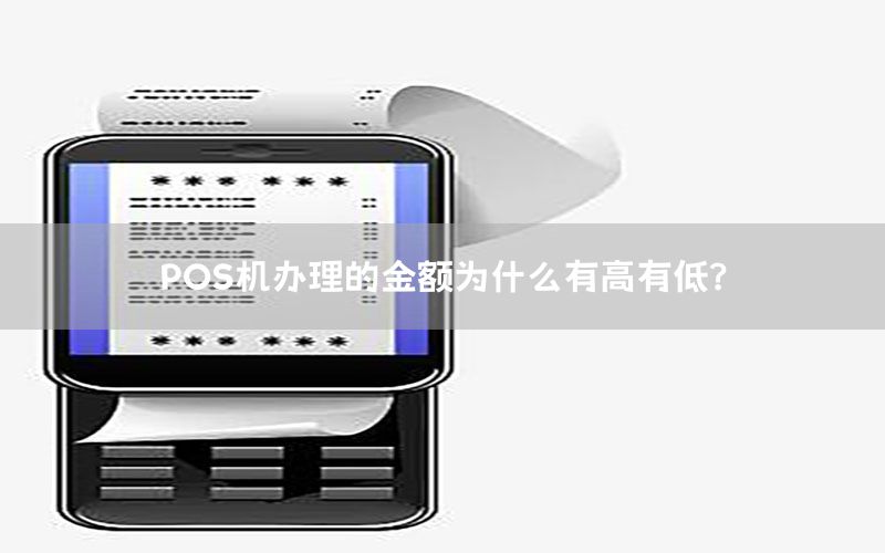 POS机办理的金额为什么有高有低？
