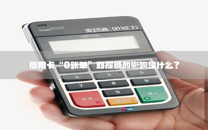 信用卡“0账单”对提额的影响是什么？