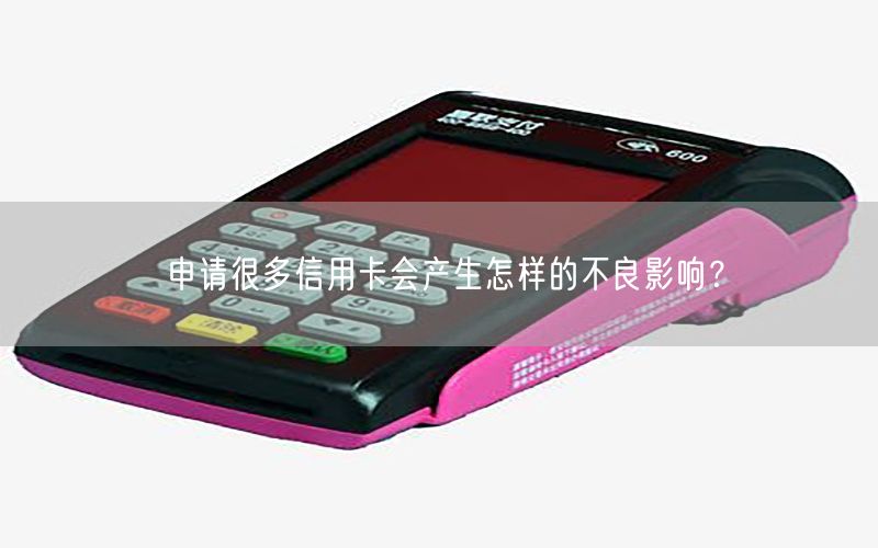 申请很多信用卡会产生怎样的不良影响？