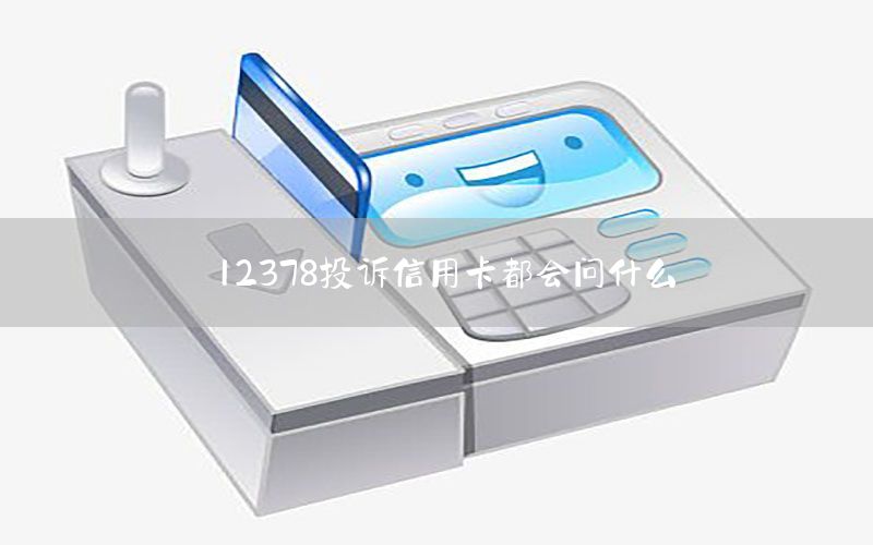 12378投诉信用卡都会问什么